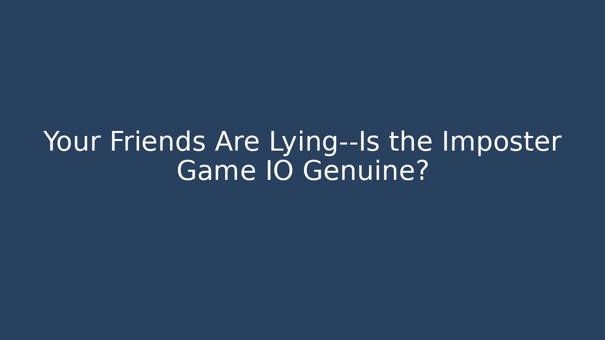 Your Friends Are Lying—Is the Imposter Game IO Genuine? - Critter Realm