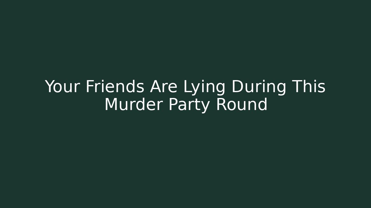 Your Friends Are Lying During This Murder Party Round