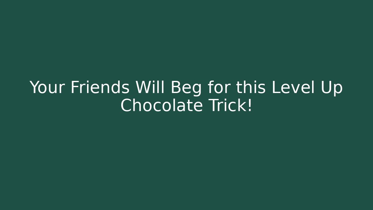 Your Friends Will Beg for this Level Up Chocolate Trick!