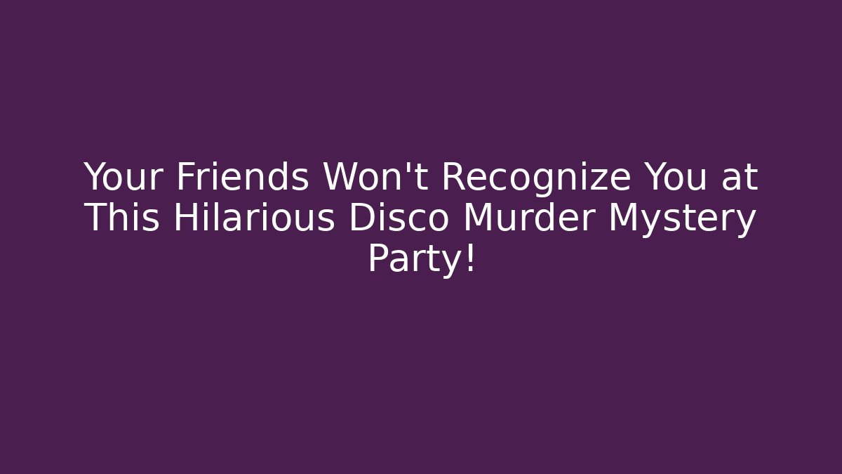 Your Friends Won't Recognize You at This Hilarious Disco Murder Mystery Party!
