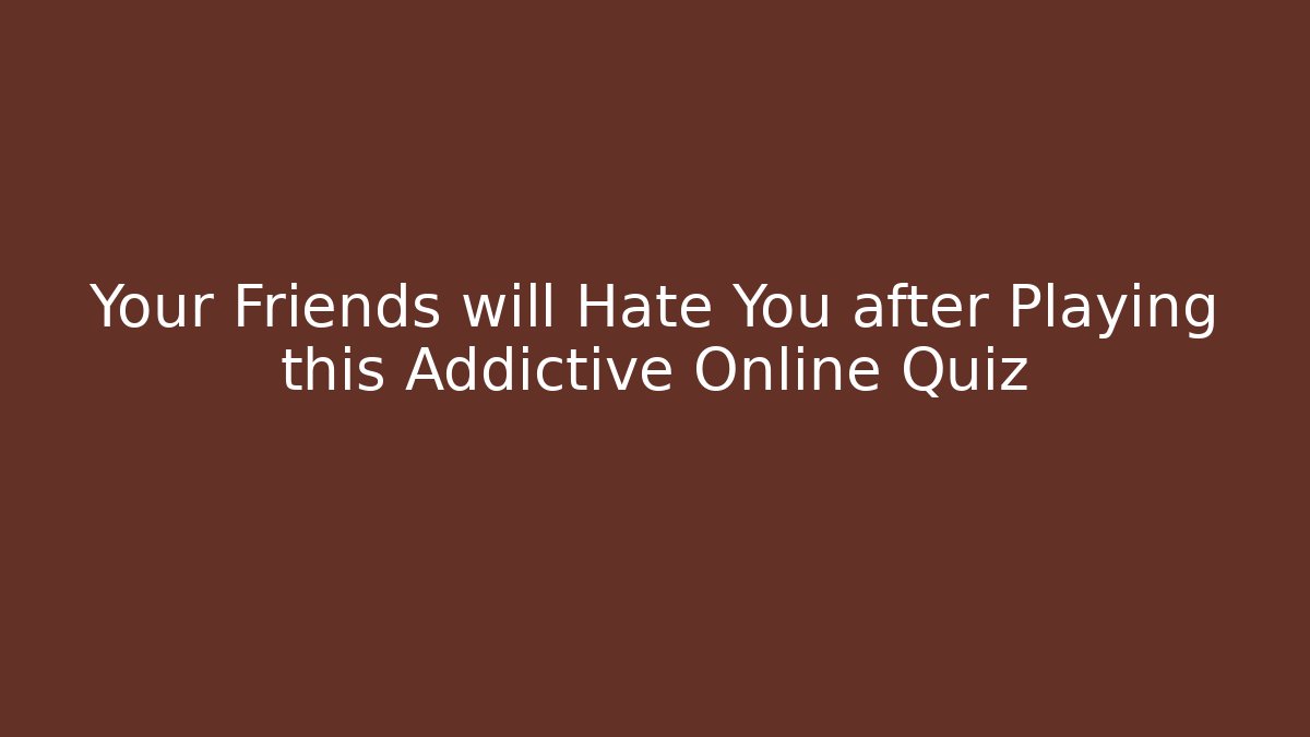 Your Friends will Hate You after Playing this Addictive Online Quiz