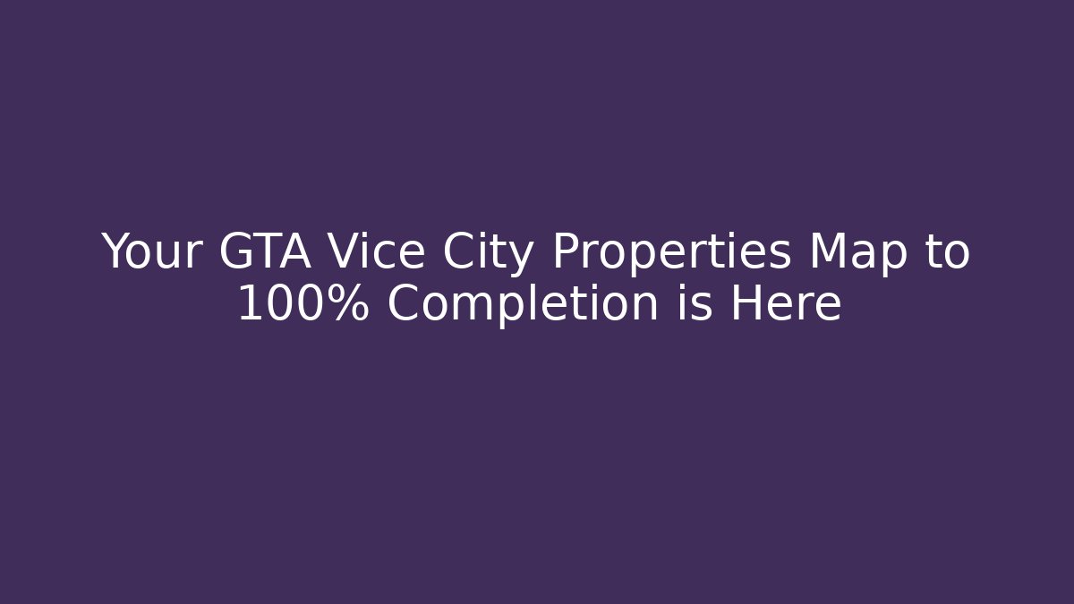 Your GTA Vice City Properties Map to 100% Completion is Here