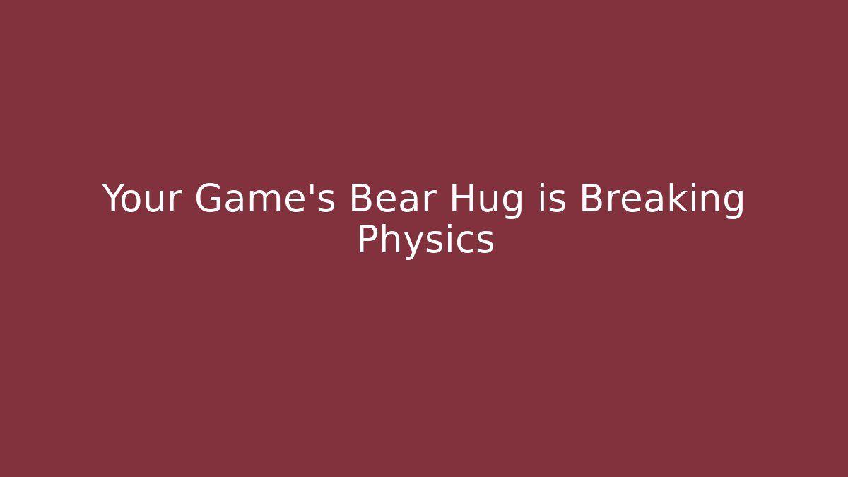 Your Game's Bear Hug is Breaking Physics - Critter Realm