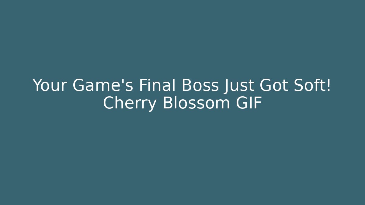 Your Game's Final Boss Just Got Soft! Cherry Blossom GIF