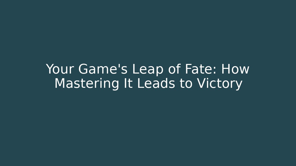 Your Game's Leap of Fate: How Mastering It Leads to Victory