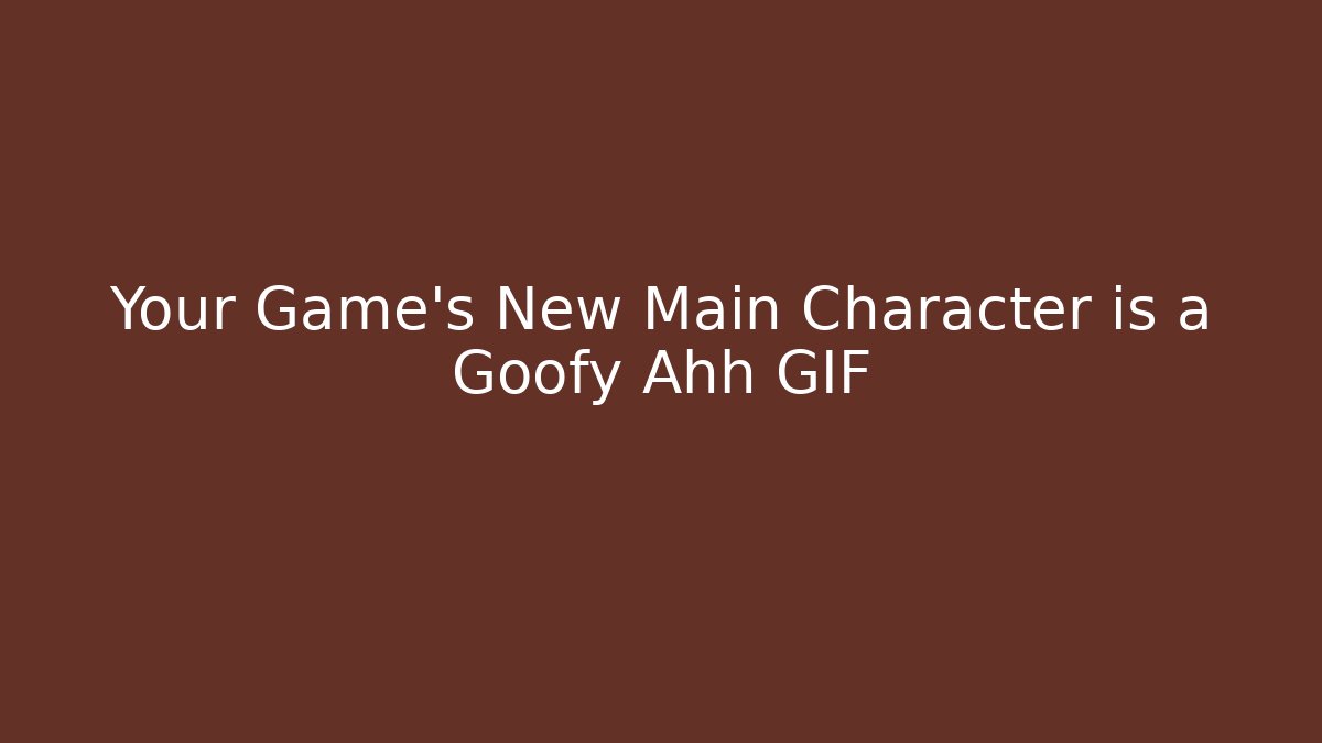 Your Game's New Main Character is a Goofy Ahh GIF