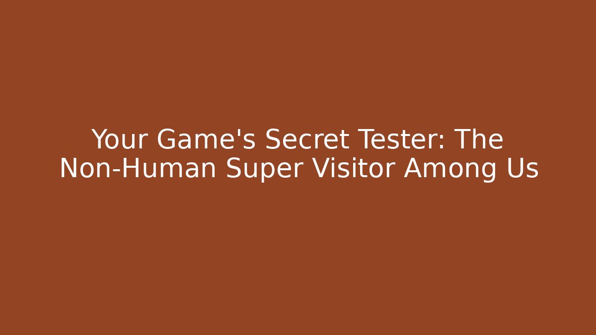 Your Game's Secret Tester: The Non-Human Super Visitor Among Us