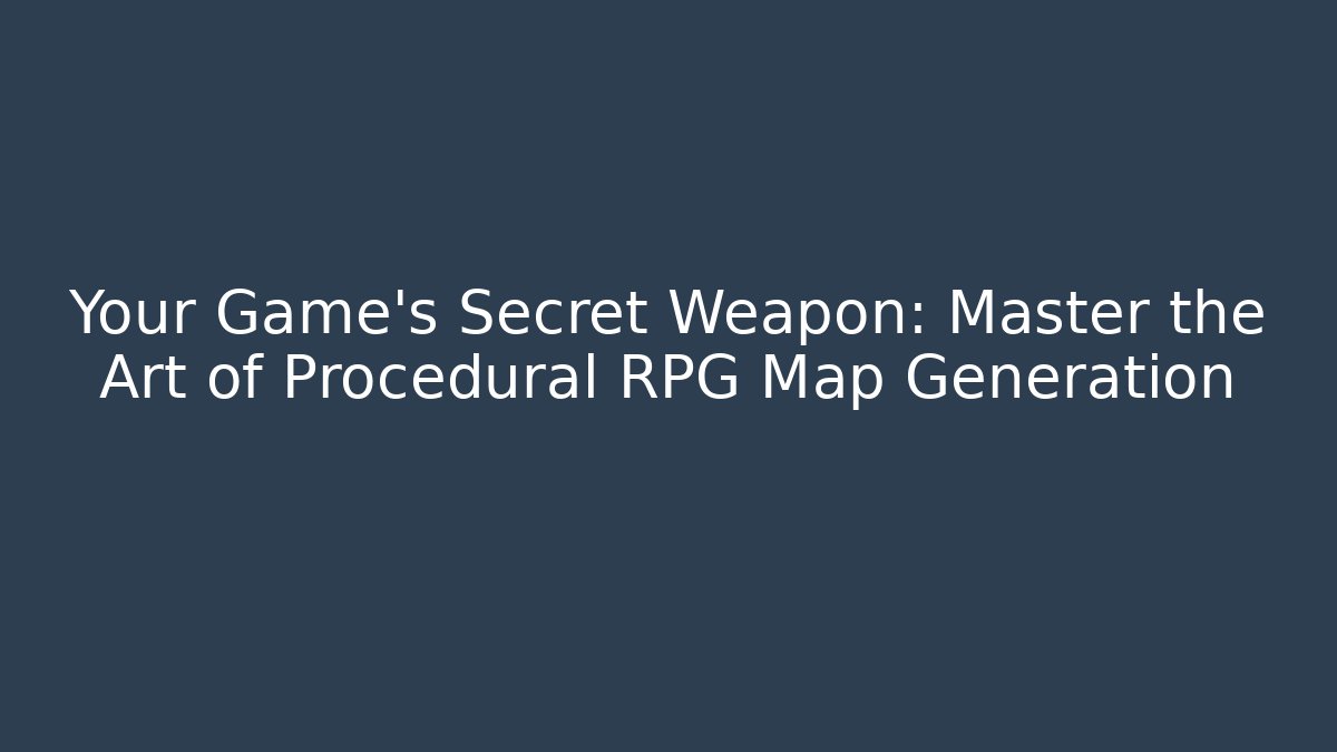 Your Game’s Secret Weapon: Master the Art of Procedural RPG Map Generation