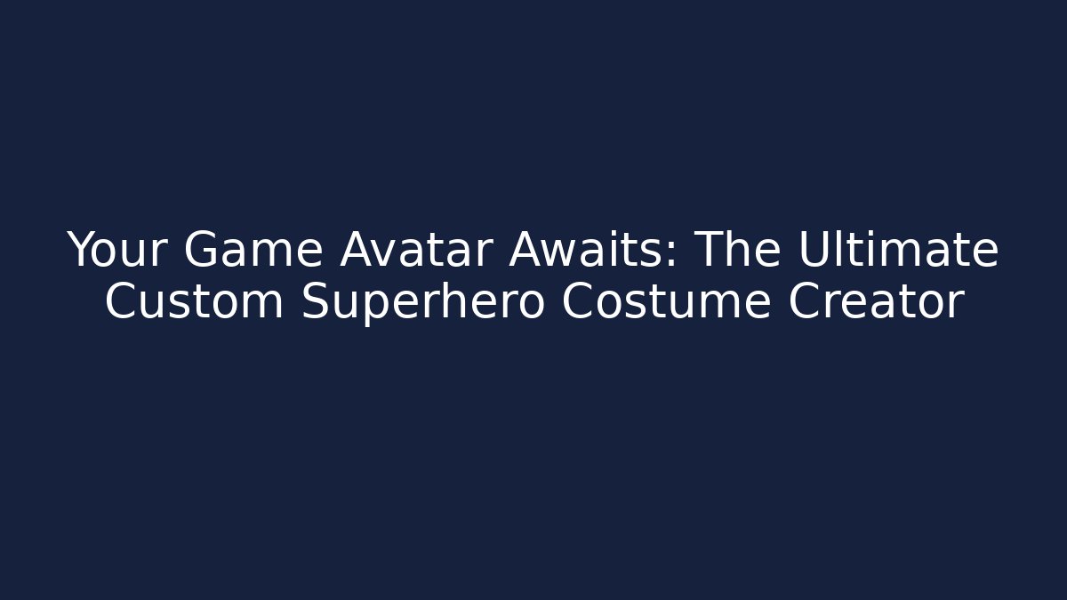 Your Game Avatar Awaits: The Ultimate Custom Superhero Costume Creator