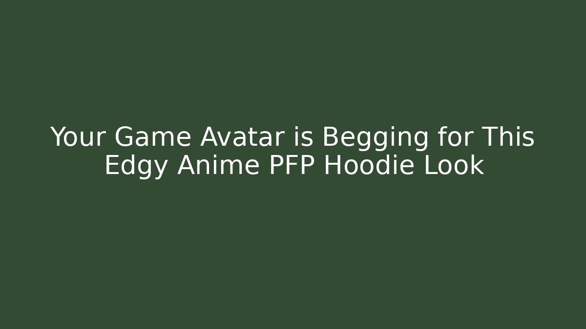 Your Game Avatar is Begging for This Edgy Anime PFP Hoodie Look