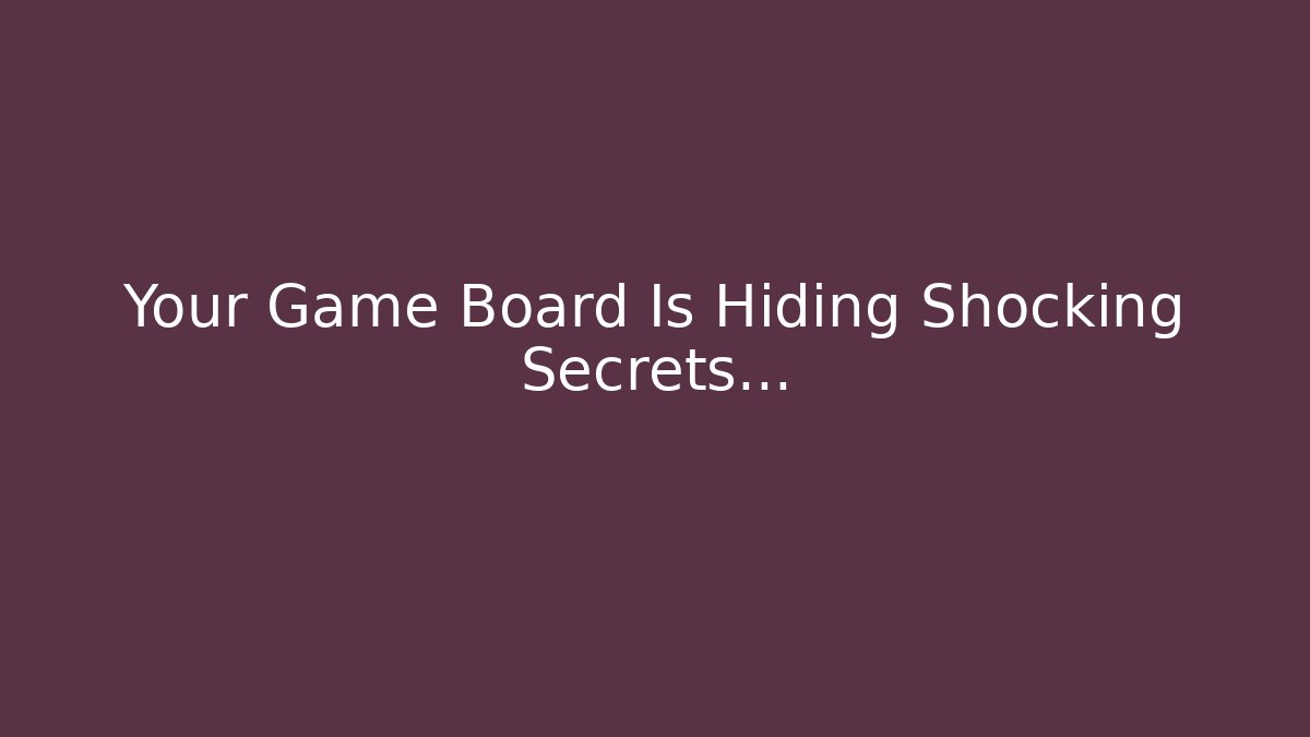 Your Game Board Is Hiding Shocking Secrets…