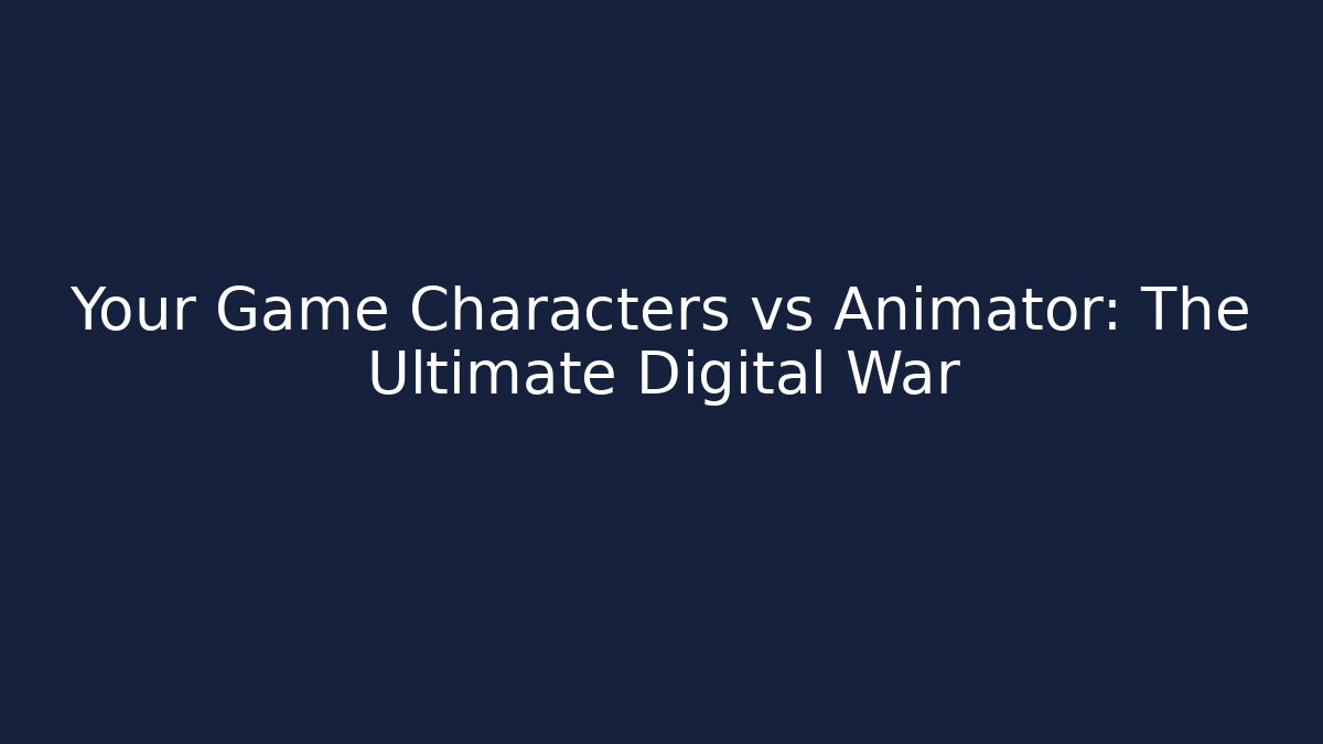 Your Game Characters vs Animator: The Ultimate Digital War