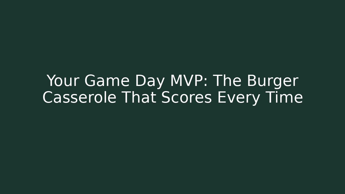 Your Game Day MVP: The Burger Casserole That Scores Every Time