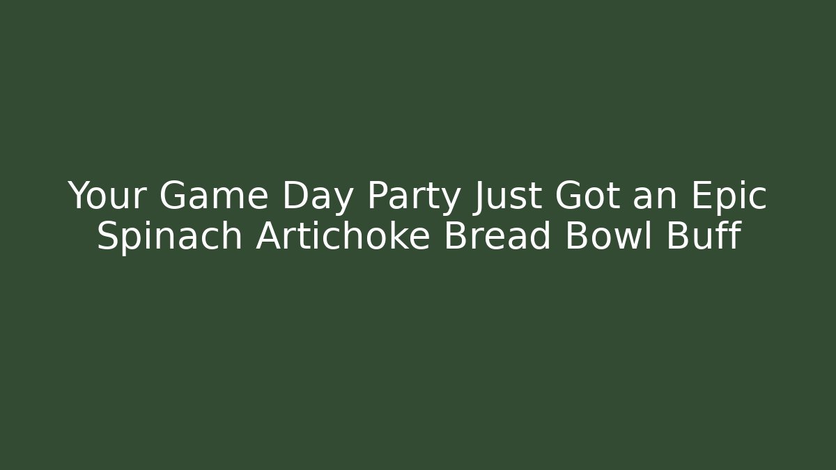 Your Game Day Party Just Got an Epic Spinach Artichoke Bread Bowl Buff