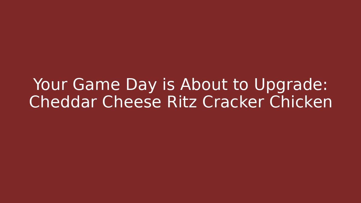 Your Game Day is About to Upgrade: Cheddar Cheese Ritz Cracker Chicken