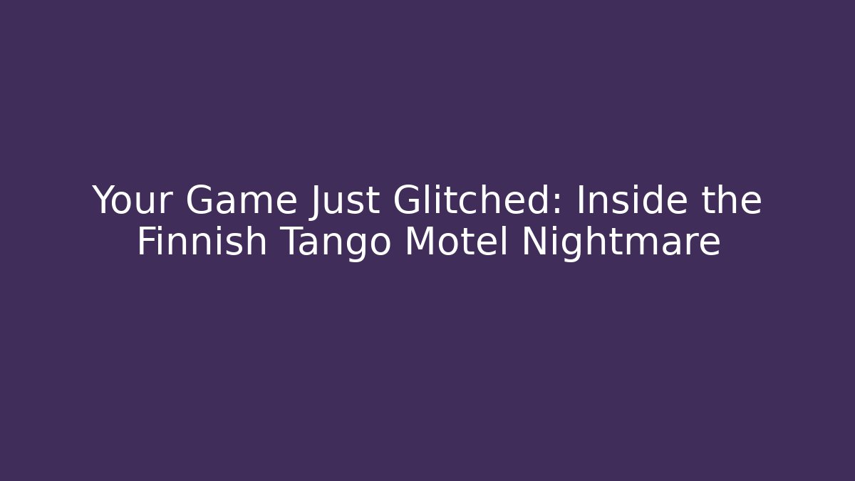 Your Game Just Glitched: Inside the Finnish Tango Motel Nightmare