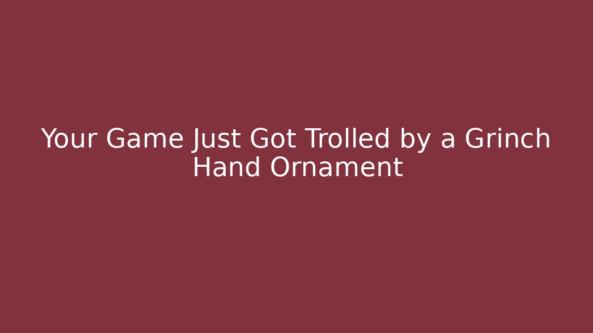 Your Game Just Got Trolled by a Grinch Hand Ornament