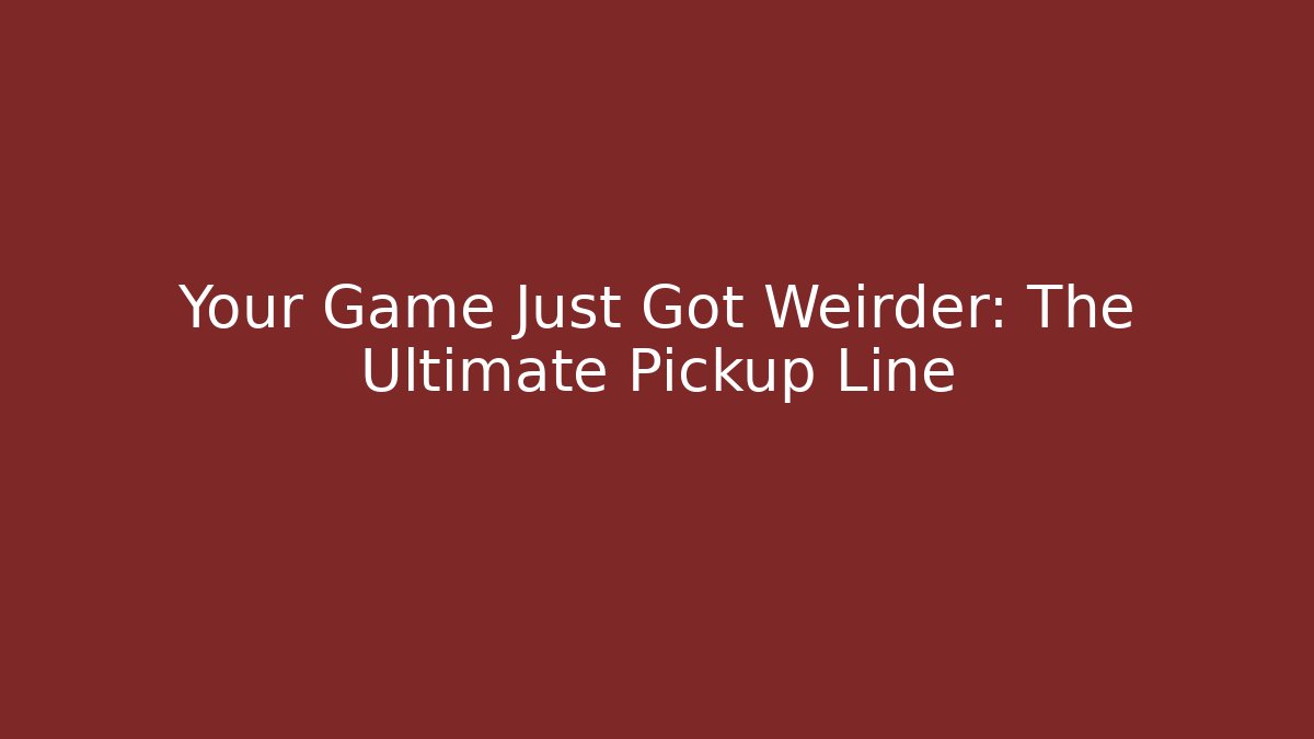 Your Game Just Got Weirder: The Ultimate Pickup Line - Critter Realm