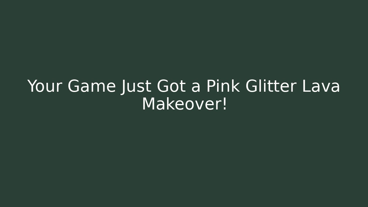 Your Game Just Got a Pink Glitter Lava Makeover!