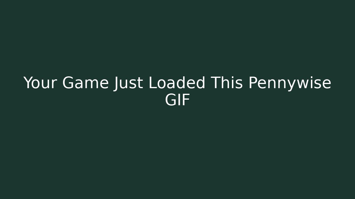 Your Game Just Loaded This Pennywise GIF