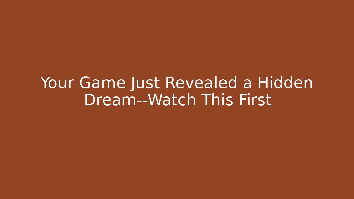 Your Game Just Revealed a Hidden Dream—Watch This First