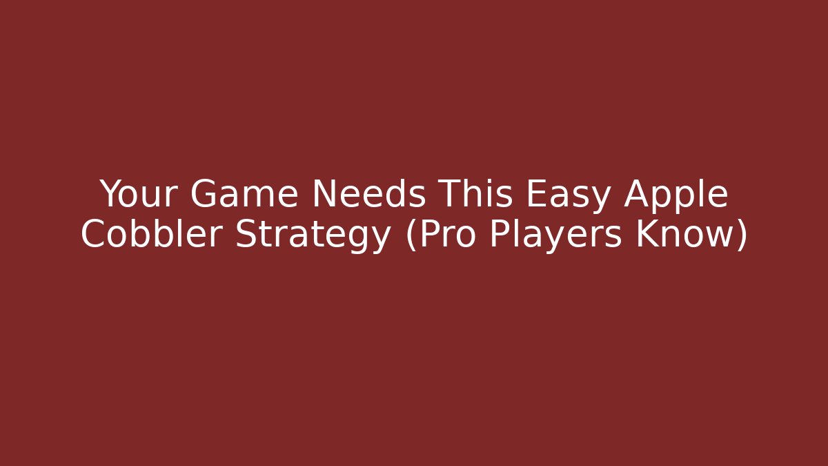 Your Game Needs This Easy Apple Cobbler Strategy (Pro Players Know) - Critter Realm