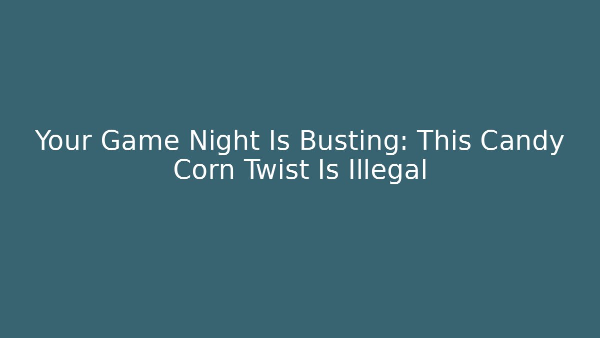 Your Game Night Is Busting: This Candy Corn Twist Is Illegal