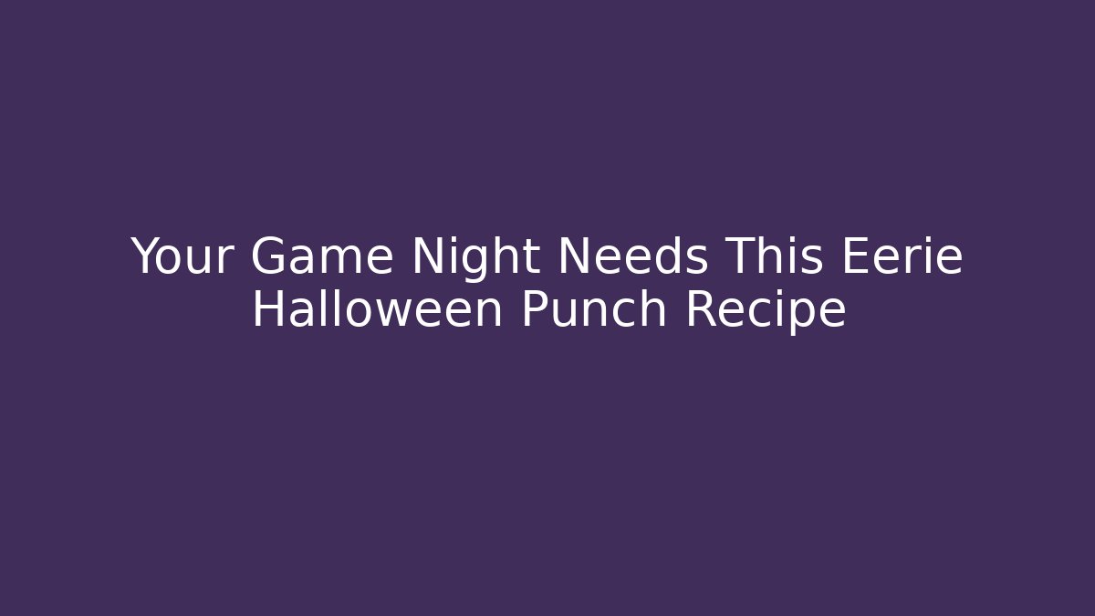Your Game Night Needs This Eerie Halloween Punch Recipe