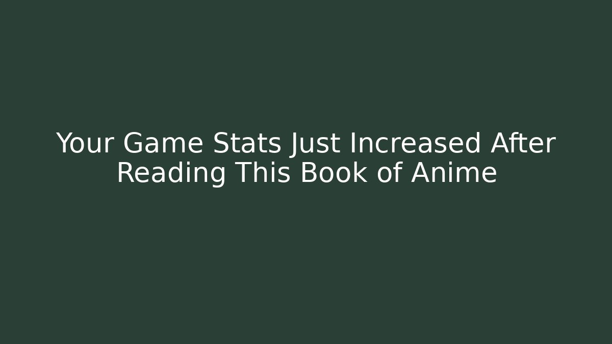 Your Game Stats Just Increased After Reading This Book of Anime