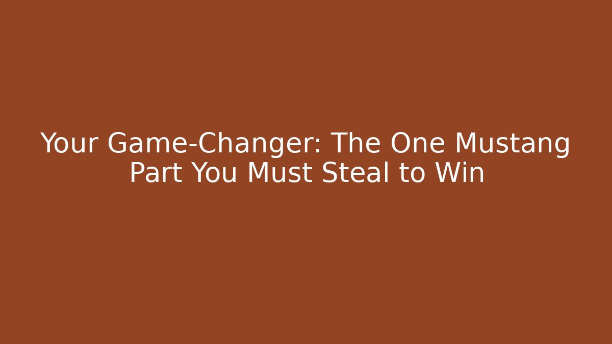 Your Game-Changer: The One Mustang Part You Must Steal to Win