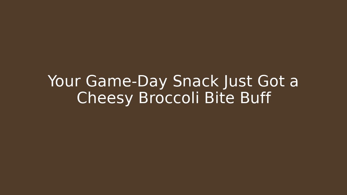 Your Game-Day Snack Just Got a Cheesy Broccoli Bite Buff