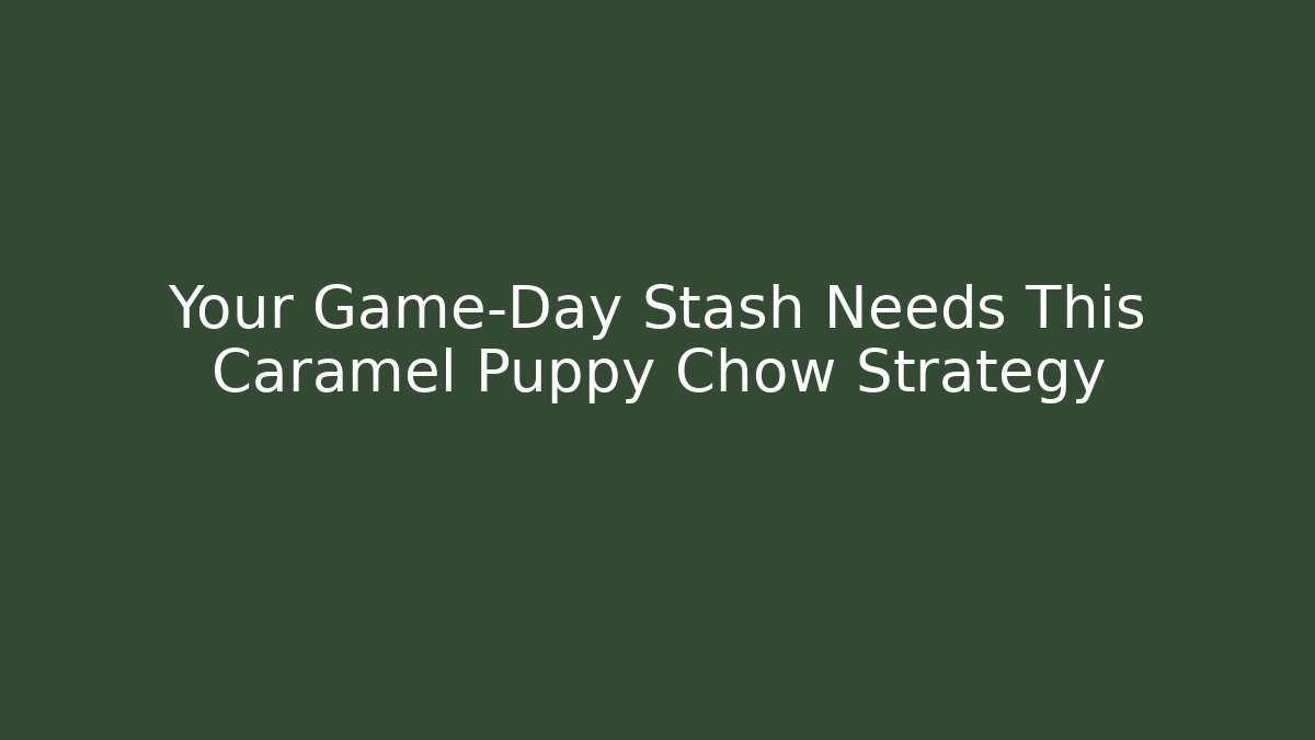 Your Game-Day Stash Needs This Caramel Puppy Chow Strategy - Critter Realm