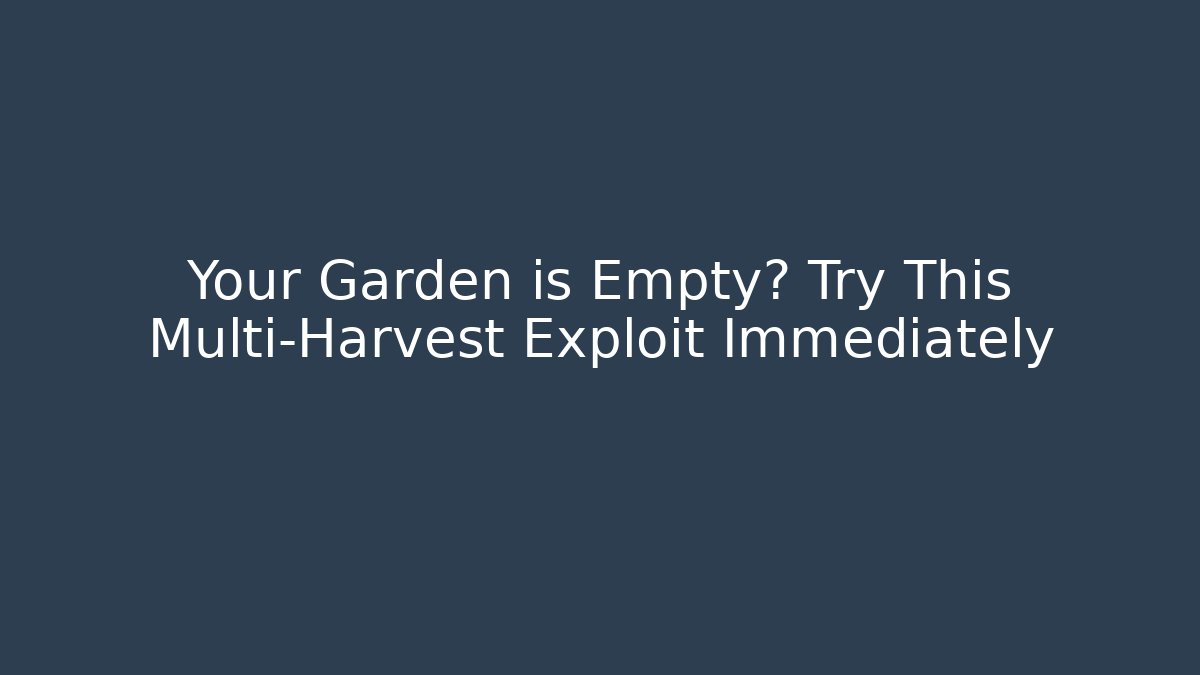 Your Garden is Empty? Try This Multi-Harvest Exploit Immediately