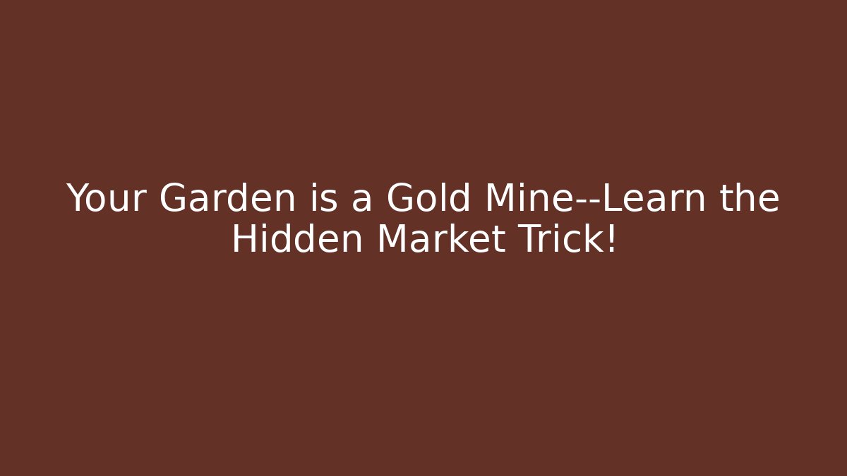 Your Garden is a Gold Mine—Learn the Hidden Market Trick!
