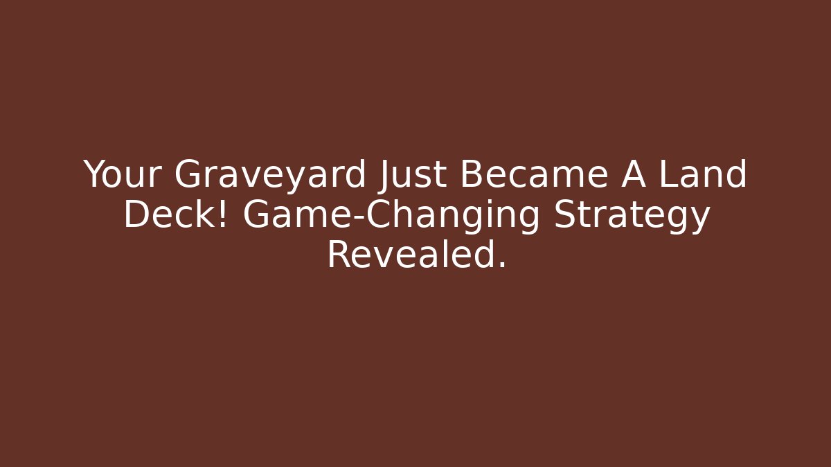 Your Graveyard Just Became A Land Deck! Game-Changing Strategy Revealed.