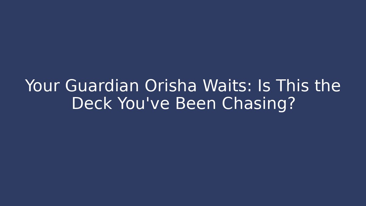 Your Guardian Orisha Waits: Is This the Deck You've Been Chasing?