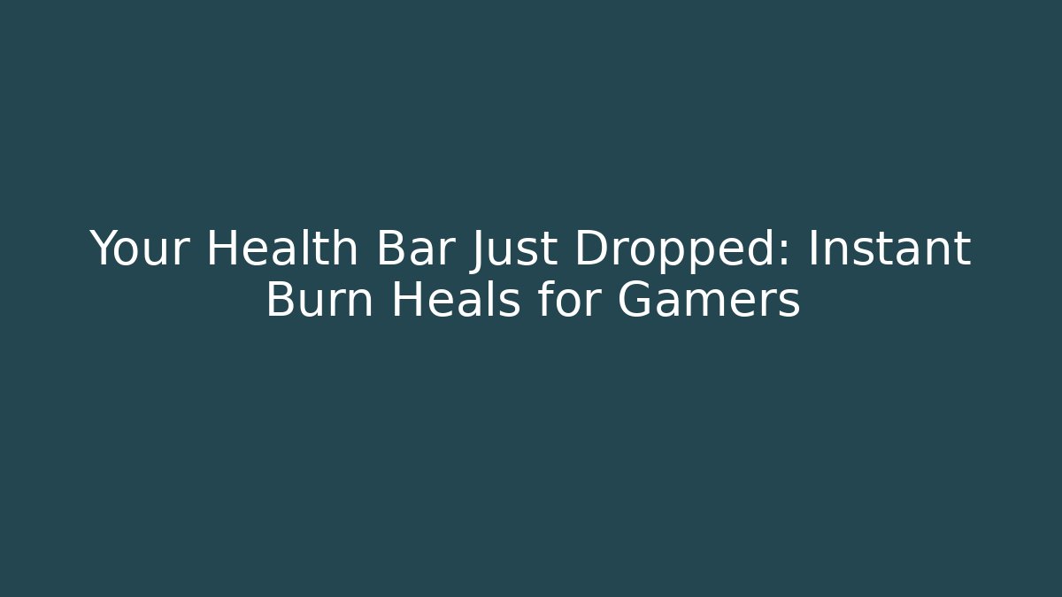 Your Health Bar Just Dropped: Instant Burn Heals for Gamers
