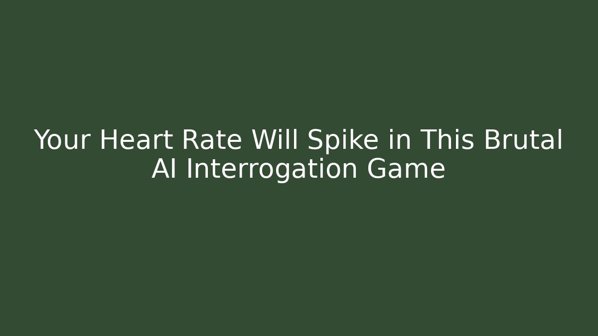 Your Heart Rate Will Spike in This Brutal AI Interrogation Game