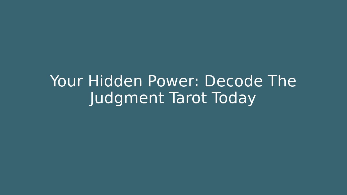 Your Hidden Power: Decode The Judgment Tarot Today