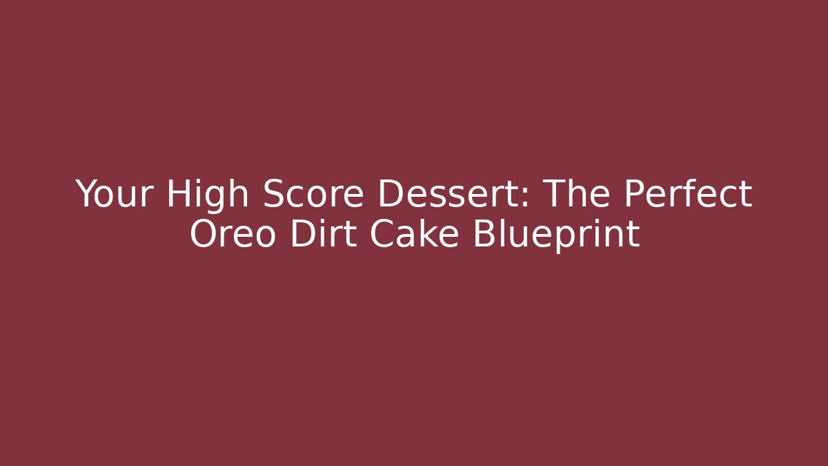 Your High Score Dessert: The Perfect Oreo Dirt Cake Blueprint