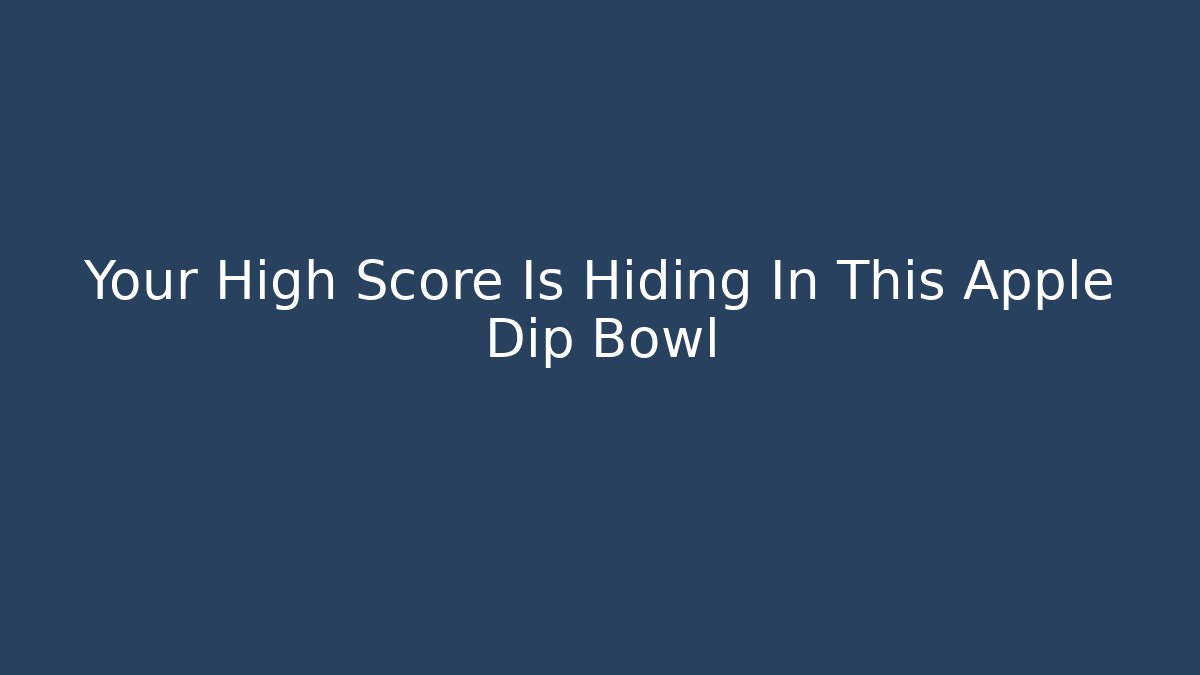 Your High Score Is Hiding In This Apple Dip Bowl