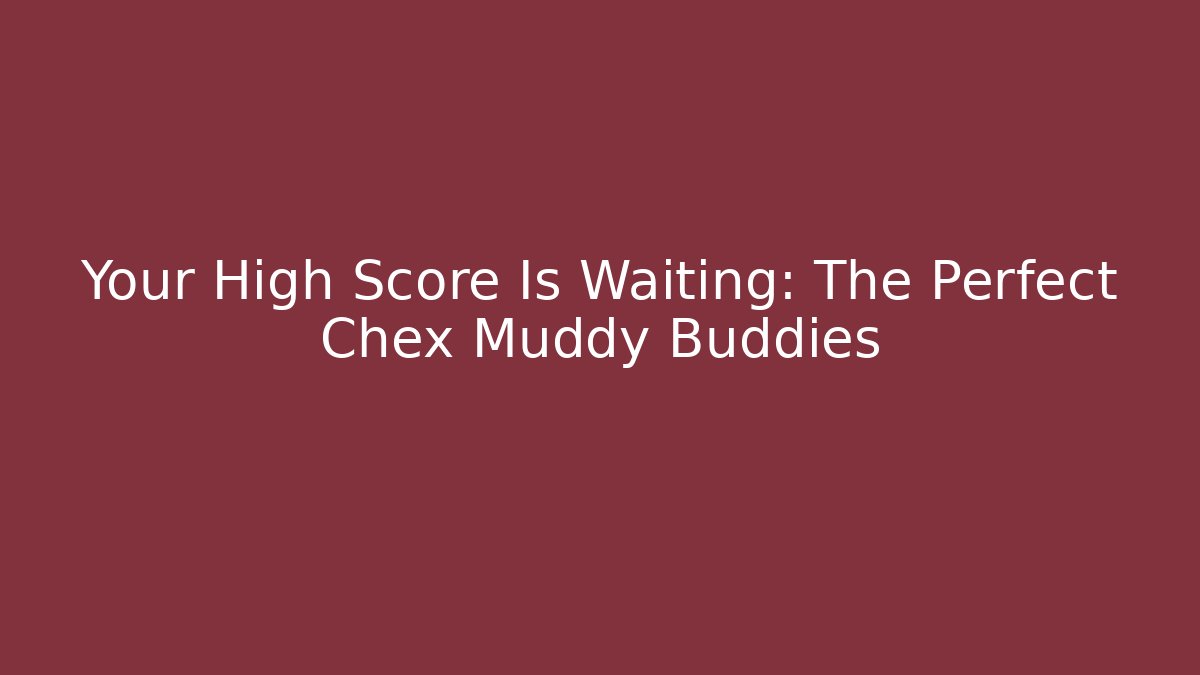 Your High Score Is Waiting: The Perfect Chex Muddy Buddies