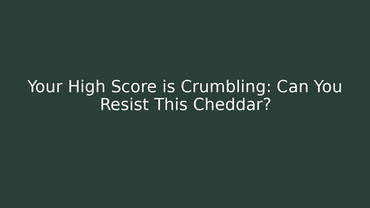 Your High Score is Crumbling: Can You Resist This Cheddar?
