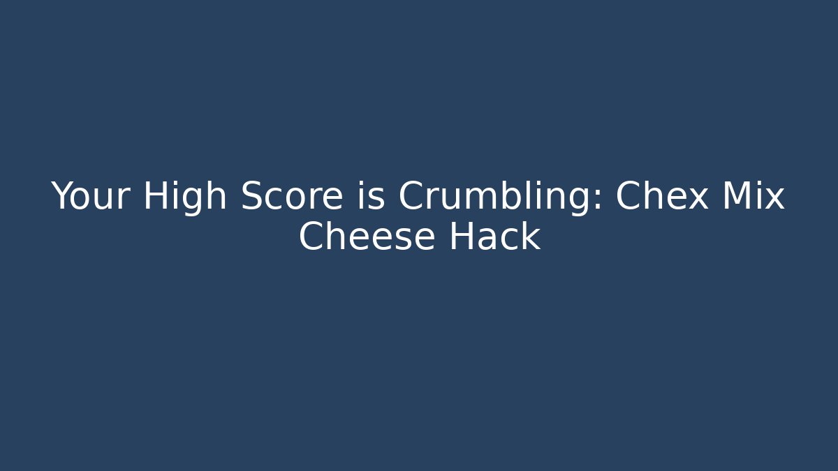 Your High Score is Crumbling: Chex Mix Cheese Hack - Critter Realm