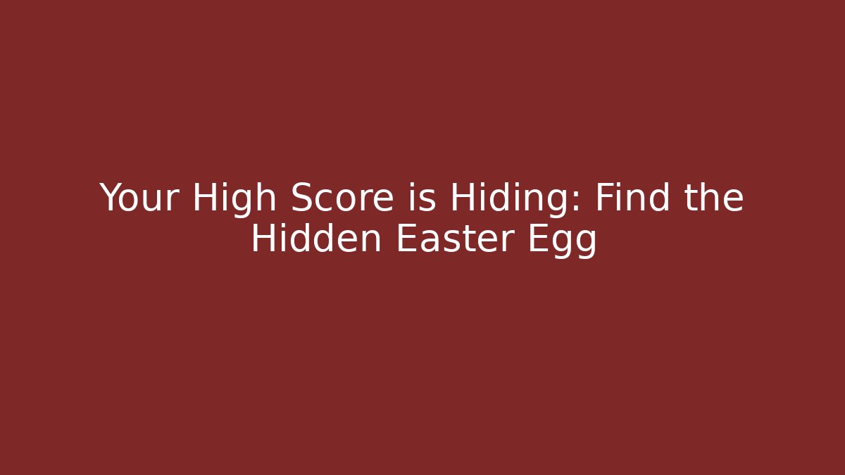 Your High Score is Hiding: Find the Hidden Easter Egg