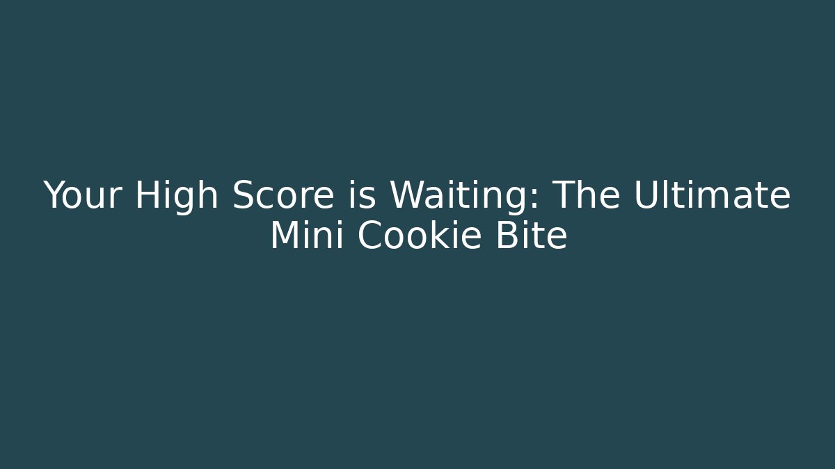 Your High Score is Waiting: The Ultimate Mini Cookie Bite