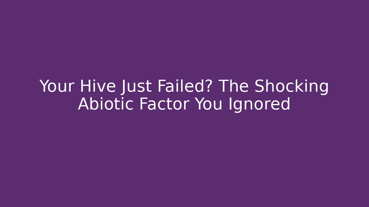 Your Hive Just Failed? The Shocking Abiotic Factor You Ignored - Critter Realm