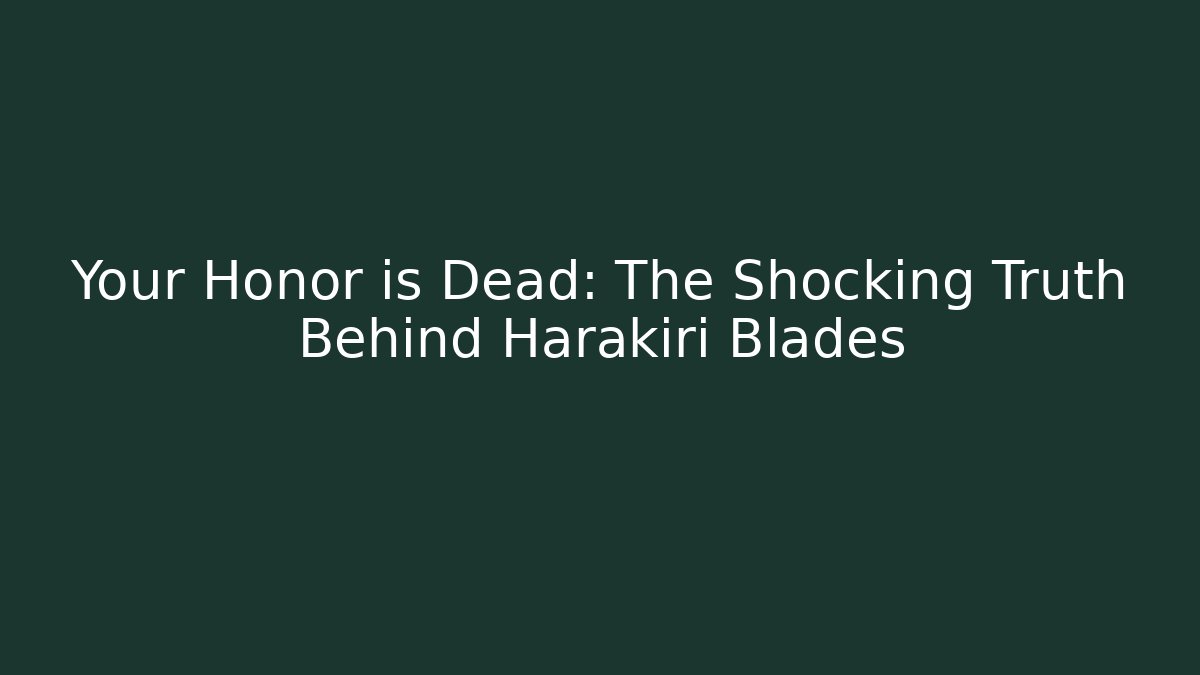 Your Honor is Dead: The Shocking Truth Behind Harakiri Blades