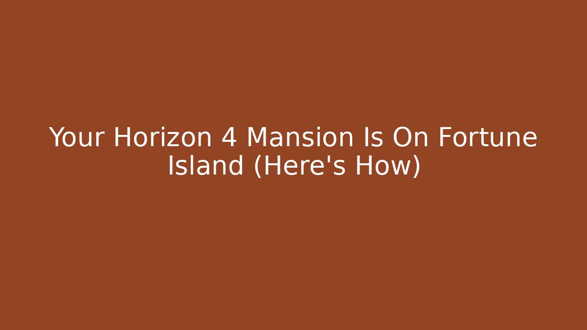 Your Horizon 4 Mansion Is On Fortune Island (Here's How)