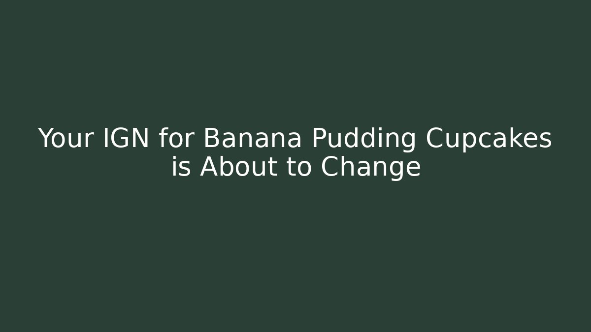 Your IGN for Banana Pudding Cupcakes is About to Change